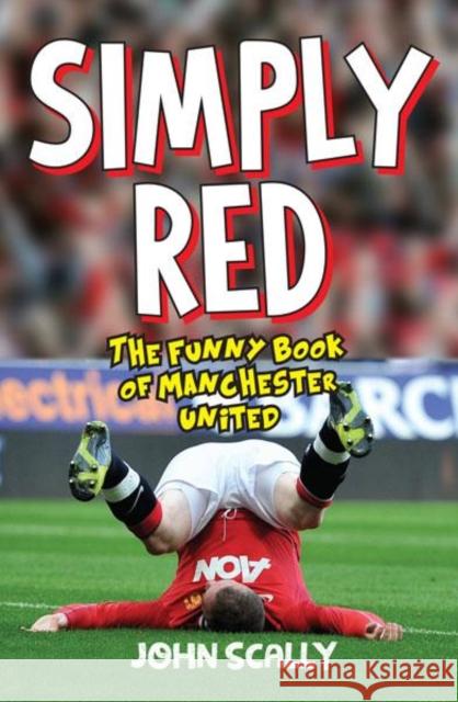 Simply Red: The Funny Book of Manchester United John Scally 9781785303203 Bonnier Books Ltd - książka