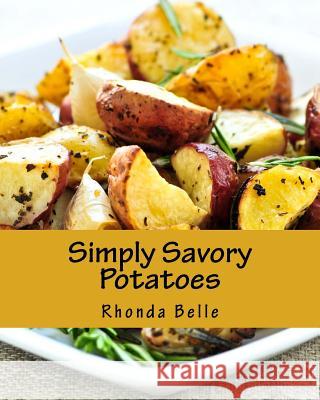 Simply Savory Potatoes: 60 Super #Delish Ways to Cook Spuds Rhonda Belle 9781539955986 Createspace Independent Publishing Platform - książka