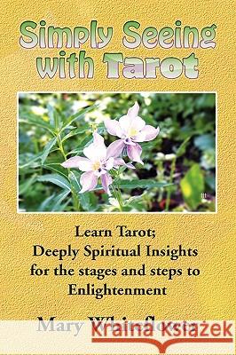 Simply Seeing with Tarot Mary Whiteflower 9781441531599 Xlibris Corporation - książka