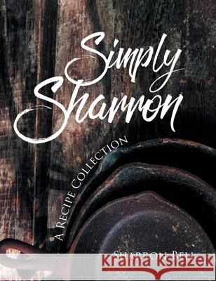 Simply Sharron: A Recipe Collection Sharron Bell 9781662410222 Page Publishing, Inc. - książka