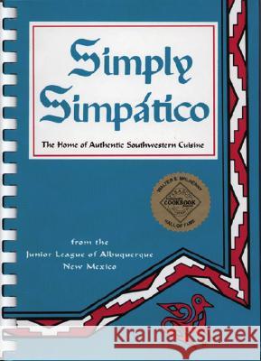 Simply Simpatico: The Home of Authentic Southwestern Cuisine Junior League of Albuquerque 9780960927807 Cookbook Resources - książka