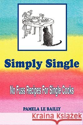 Simply Single: No Fuss Recipes For Single Cooks. Le Bailly, Pamela 9781434388452 Authorhouse - książka