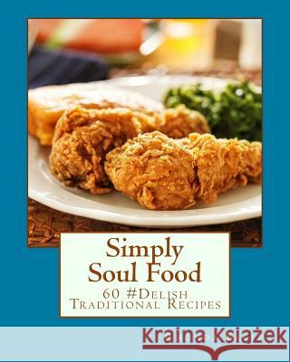 Simply Soul Food: 60 Super #Delish Traditional Soul Food Recipes Rhonda Belle 9781519324191 Createspace - książka