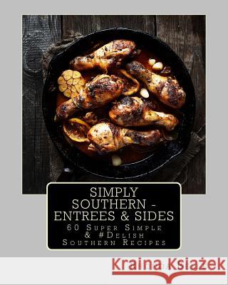 Simply Southern - Entrees & Sides: 60 Super Simple &#Delish Southern Recipes Rhonda Belle 9781540400987 Createspace Independent Publishing Platform - książka