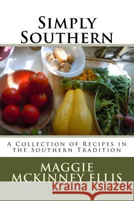 Simply Southern: A Collection of Recipes in the Southern Tradition MS Maggie McKinney Ellis Todd C. Petit Sharon McKinney Petit 9781515335092 Createspace - książka