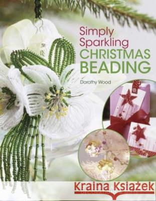 Simply Sparkling Christmas Beading: Over 35 Beautiful Beaded Decorations and Gifts Wood, Dorothy 9780715325438  - książka