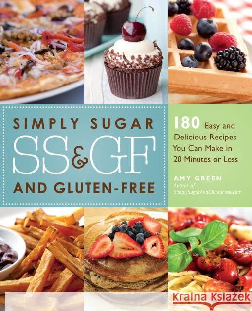 Simply Sugar and Gluten-Free: 180 Easy and Delicious Recipes You Can Make in 20 Minutes or Less Green, Amy 9781569758656 Ulysses Press - książka