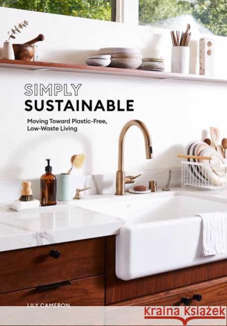 Simply Sustainable: Moving Toward Plastic-Free, Low-Waste Living Lily Cameron 9781984859136 Potter/Ten Speed/Harmony/Rodale - książka