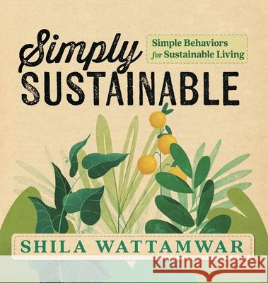 Simply Sustainable: Simple Behaviors for Sustainable Living Shila Wattamwar 9781954676930 Indigo River Publishing - książka