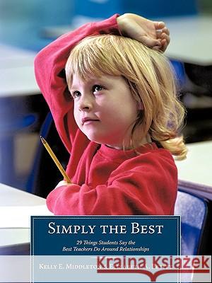 Simply the Best: 29 Things Students Say the Best Teachers Do Around Relationships Middleton, Kelly E. 9781452010038 Authorhouse - książka
