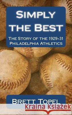 Simply the Best: The Story of the 1929-31 Philadelphia Athletics Brett Topel 9781461027713 Createspace - książka