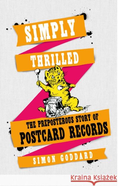 Simply Thrilled: The Preposterous Story of Postcard Records Simon Goddard 9780091958251 Ebury Publishing - książka