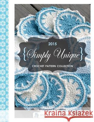 Simply Unique Crochet: 2015 Crochet Pattern Collection Sarah Richards 9781517451714 Createspace - książka