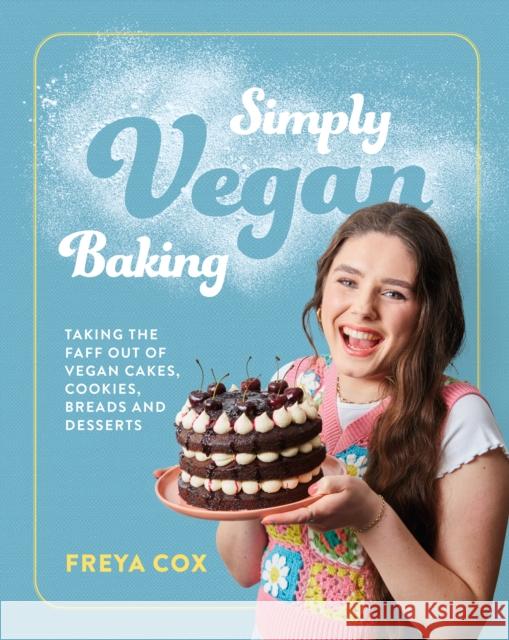 Simply Vegan Baking: Taking the faff out of vegan cakes, cookies, breads and desserts Freya Cox 9781922616432 Murdoch Books - książka