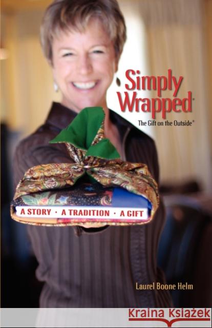 Simply Wrapped: The Gift on the Outside. A Story, A Tradition, A Gift Helm, Laurel Boone 9780982201503 Roberts & Ross Publishing - książka