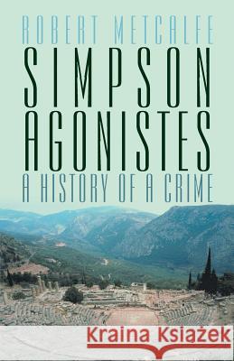 Simpson Agonistes: A History of a Crime Metcalfe, Robert 9781469783086 iUniverse.com - książka