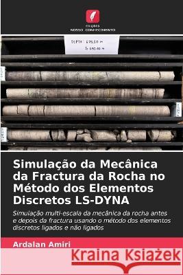 Simulacao da Mecanica da Fractura da Rocha no Metodo dos Elementos Discretos LS-DYNA Ardalan Amiri   9786206080954 Edicoes Nosso Conhecimento - książka