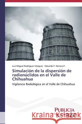 Simulación de la dispersión de radionúclidos en el Valle de Chihuahua Rodríguez Vázquez Luis Miguel 9783639551501 Publicia - książka