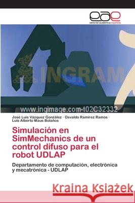 Simulación en SimMechanics de un control difuso para el robot UDLAP Vázquez González, José Luis 9783659082559 Editorial Academica Espanola - książka