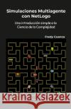 Simulaciones Multiagente con NetLogo: Una introducci?n simple a la ciencia de la complejidad Fredy Cuenca 9781312540330 Lulu.com