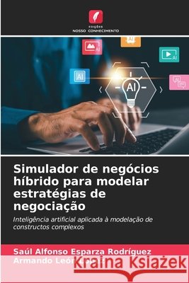 Simulador de negócios híbrido para modelar estratégias de negociação Esparza Rodríguez, Saúl Alfonso, León López, Armando 9786630415940 Edicoes Nosso Conhecimento - książka