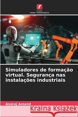 Simuladores de formação virtual. Segurança nas instalações industriais Amand, Andrej 9786208800147 Edições Nosso Conhecimento - książka