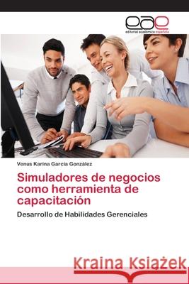 Simuladores de negocios como herramienta de capacitación García González, Venus Karina 9783659069604 Editorial Academica Espanola - książka