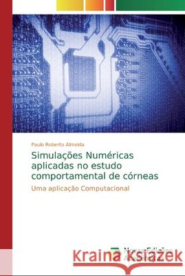 Simulações Numéricas aplicadas no estudo comportamental de córneas Almeida, Paulo Roberto 9786139724123 Novas Edicioes Academicas - książka