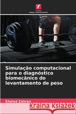 Simulação computacional para o diagnóstico biomecânico do levantamento de peso Zahran, Khaled 9786208993528 Edições Nosso Conhecimento - książka