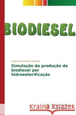 Simulação da produção de biodiesel por hidroesterificação Duenhas Machado Guilherme 9783639895773 Novas Edicoes Academicas - książka