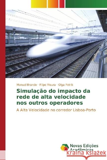 Simulação do impacto da rede de alta velocidade nos outros operadores : A Alta Velocidade no corredor Lisboa-Porto Brando, Manuel; Moura, Filipe; Petrik, Olga 9783841725110 Novas Edicioes Academicas - książka