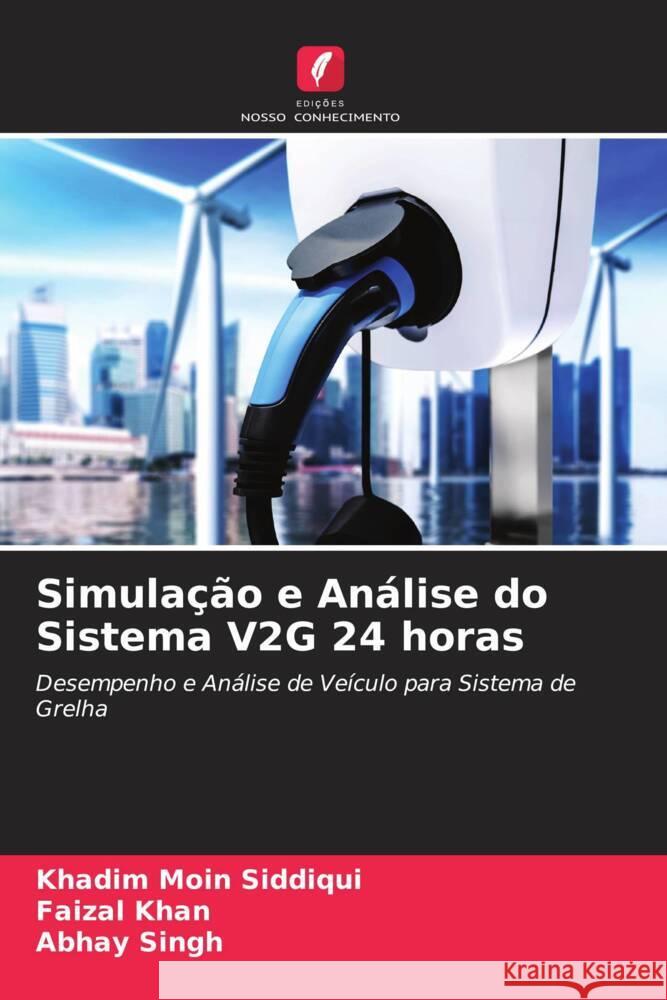 Simulação e Análise do Sistema V2G 24 horas Siddiqui, Khadim Moin, Khan, Faizal, Singh, Abhay 9786205111833 Edições Nosso Conhecimento - książka