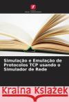 Simula??o e Emula??o de Protocolos TCP usando o Simulador de Rede Ghassan Abed 9786208576431 Edicoes Nosso Conhecimento