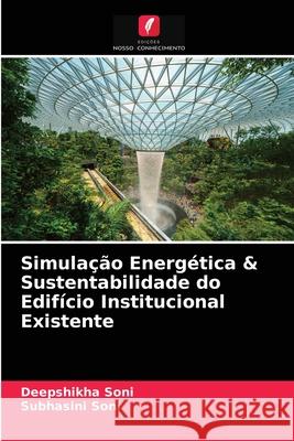 Simulação Energética & Sustentabilidade do Edifício Institucional Existente Deepshikha Soni, Subhasini Soni 9786202991254 Edicoes Nosso Conhecimento - książka