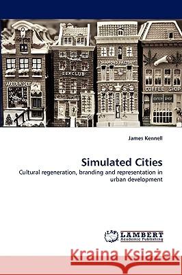 Simulated Cities James Kennell (University of Greenwich UK) 9783838377872 LAP Lambert Academic Publishing - książka