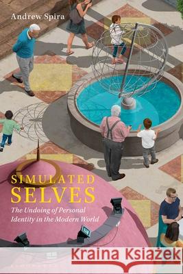 Simulated Selves: The Undoing of Personal Identity in the Modern World Andrew Spira 9781350298163 Bloomsbury Academic - książka