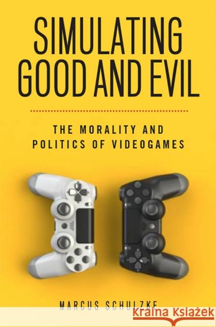 Simulating Good and Evil: The Morality and Politics of Videogames Marcus Schulzke 9781978818576 Rutgers University Press - książka