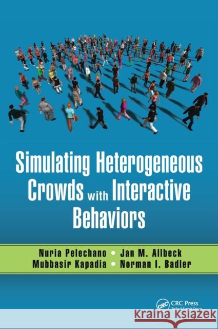 Simulating Heterogeneous Crowds with Interactive Behaviors Nuria Pelechano Jan M. Allbeck Mubbasir Kapadia 9781498730365 AK Peters - książka