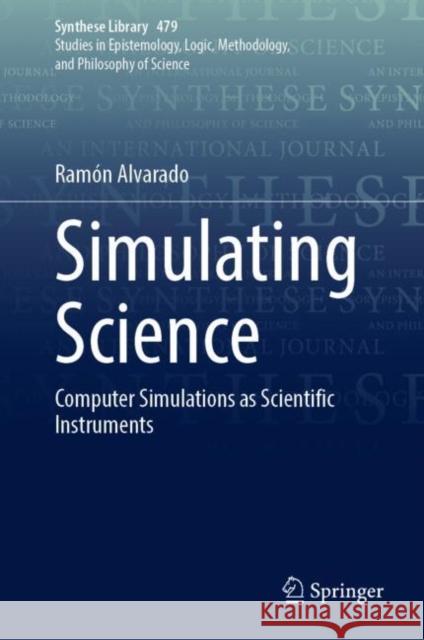 Simulating Science: Computer Simulations as Scientific Instruments Ramon Alvarado 9783031386466 Springer International Publishing AG - książka