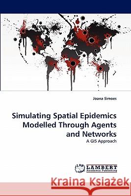 Simulating Spatial Epidemics Modelled Through Agents and Networks Joana Simoes 9783843351843 LAP Lambert Academic Publishing - książka