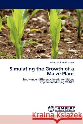 Simulating the Growth of a Maize Plant Adam Mohamed Nasser   9783845431208 LAP Lambert Academic Publishing AG & Co KG - książka