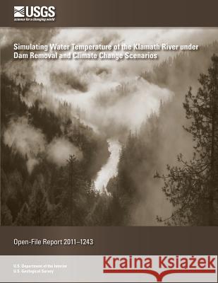 Simulating Water Temperature of the Klamath River under Dam Removal and Climate Change Scenerios U. S. Department of the Interior 9781497353695 Createspace - książka