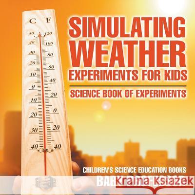 Simulating Weather Experiments for Kids - Science Book of Experiments Children's Science Education books Baby Professor 9781541913967 Baby Professor - książka