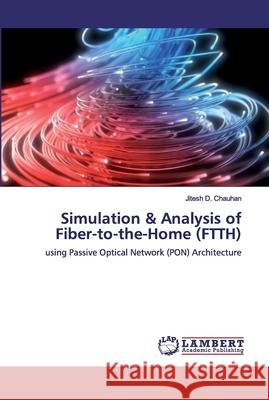 Simulation & Analysis of Fiber-to-the-Home (FTTH) : using Passive Optical Network (PON) Architecture Chauhan, Jitesh D. 9783659924187 LAP Lambert Academic Publishing - książka