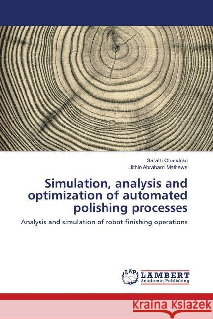 Simulation, analysis and optimization of automated polishing processes : Analysis and simulation of robot finishing operations Chandran, Sarath; Abraham Mathews, Jithin 9786138335153 LAP Lambert Academic Publishing - książka