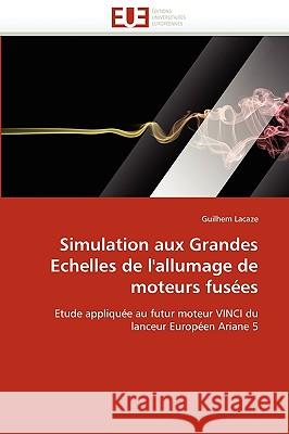 Simulation Aux Grandes Echelles de L'Allumage de Moteurs Fusees Guilhem Lacaze 9786131513947 Editions Universitaires Europeennes - książka