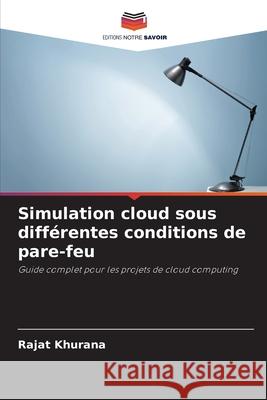 Simulation cloud sous diff?rentes conditions de pare-feu Rajat Khurana 9786207827893 Editions Notre Savoir - książka