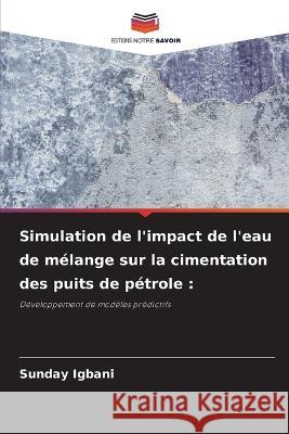 Simulation de l\'impact de l\'eau de m?lange sur la cimentation des puits de p?trole Sunday Igbani 9786205683217 Editions Notre Savoir - książka