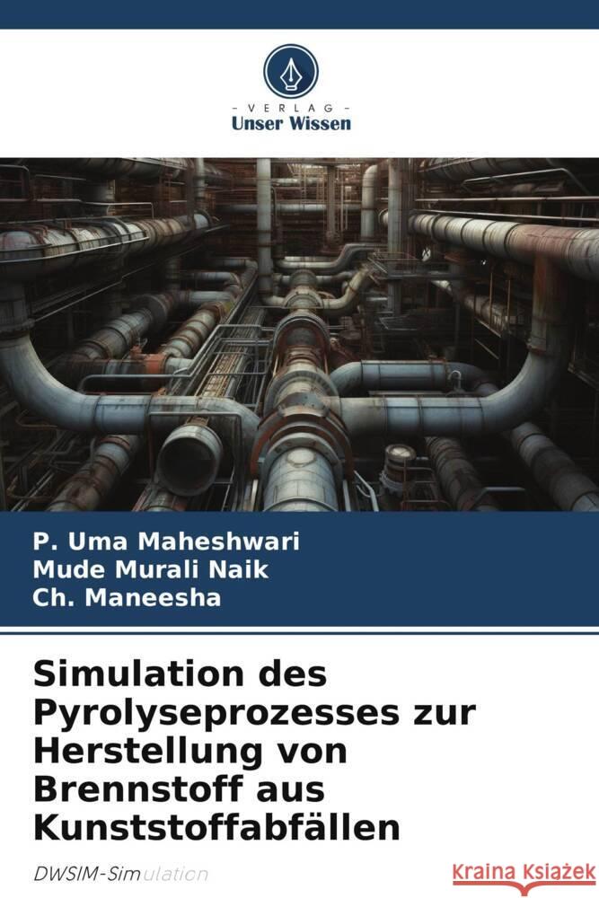 Simulation des Pyrolyseprozesses zur Herstellung von Brennstoff aus Kunststoffabfällen Uma Maheshwari, P., Murali Naik, Mude, Maneesha, Ch. 9786206274742 Verlag Unser Wissen - książka
