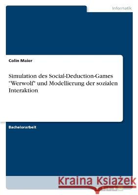 Simulation des Social-Deduction-Games Werwolf und Modellierung der sozialen Interaktion Colin Maier 9783346709950 Grin Verlag - książka